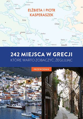 242 miejsca w Grecji, które warto zobaczyć, żeglując. Przewodnik Elżbieta Kasperaszek, Piotr Kasperaszek - okładka książki