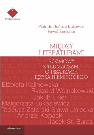 Między literaturami. Rozmowy z tłumaczami o pisarzach języka niemieckiego Piotr de Bończa Bukowski, Paweł Zarychta - okładka książki