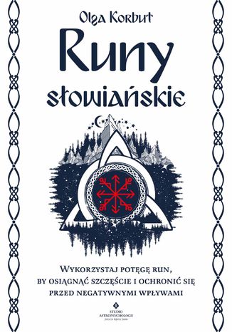 Runy słowiańskie. Wykorzystaj potęgę run, by osiągnąć szczęście i ochronić się przed negatywnymi wpływami