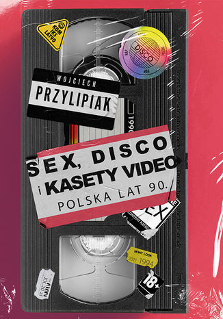 Sex, disco i kasety video. Polska lat 90 Wojciech Przylipiak - okadka ksiki
