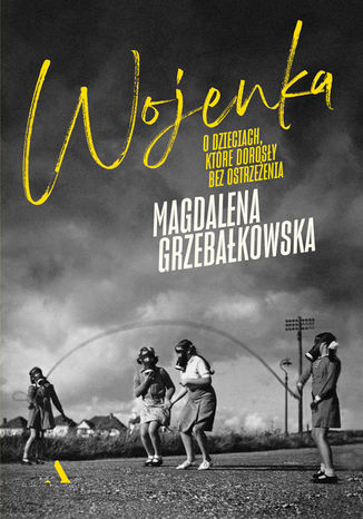 Wojenka. O dzieciach, które dorosły bez ostrzeżenia Magdalena Grzebałkowska - okładka książki