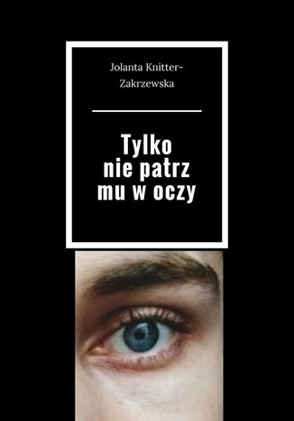 Tylko niepatrz mu woczy Jolanta Knitter-Zakrzewska - okadka audiobooks CD