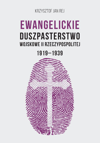 Ewangelickie Duszpasterstwo Wojskowe II Rzeczypospolitej 1919-1939 Krzysztof Jan Rej - okadka ebooka