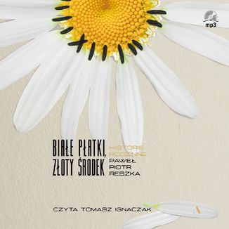 Białe płatki, złoty środek. Historie rodzinne  Paweł Piotr Reszka - okładka audiobooka MP3