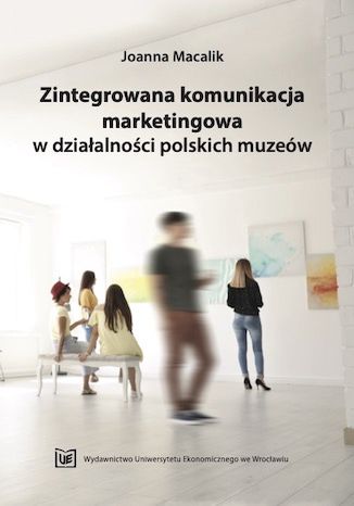 Zintegrowana komunikacja marketingowa w dziaalnoci polskich muzew Joanna Macalik - okadka ksiki