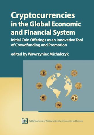 Cryptocurrencies in the Global Economic and Financial System. Initial Coin Offerings as an Innovative Tool of Crowdfunding and Promotion Wawrzyniec Michalczyk - okładka książki