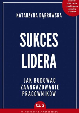 Sukces Lidera. Jak budować zaangażowanie pracowników. Część 2