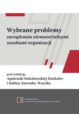 Wybrane problemy zarzdzania niematerialnymi zasobami organizacji Agnieszka Sokoowska-Durkalec,Sabina Zaremba-Warnke - okadka ksiki