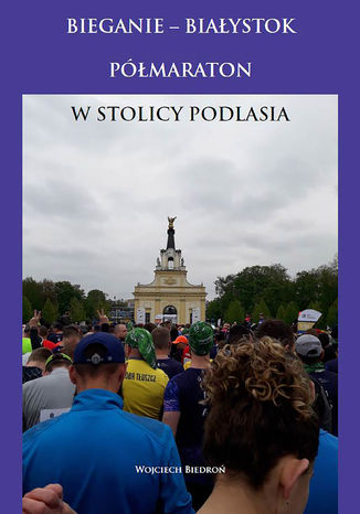 Bieganie - Białystok półmaraton w stolicy Podlasia Wojciech Biedroń - okładka książki