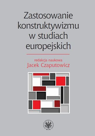 Zastosowanie konstruktywizmu w studiach europejskich Jacek Czaputowicz - okadka ebooka