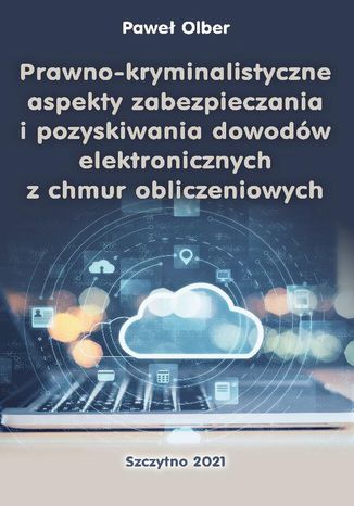 Prawno-kryminalistyczne aspekty zabezpieczania i pozyskiwania dowodw elektronicznych z chmur obliczeniowych Pawe Olber - okadka ebooka