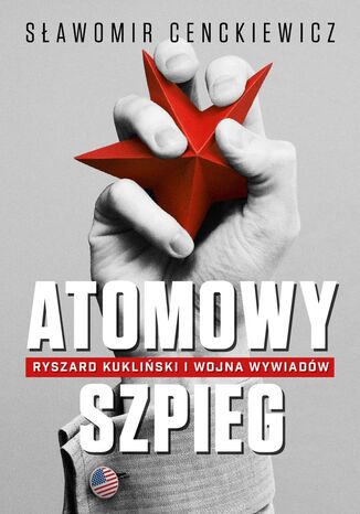 Okładka:Atomowy szpieg. Ryszard Kukliński i wojna wywiadów 