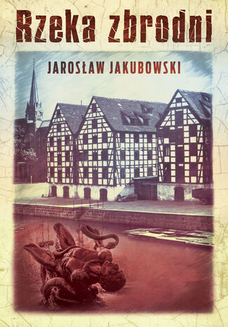 Rzeka zbrodni Jarosław Jakubowski - okładka ebooka