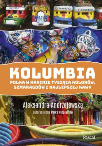 Kolumbia. Polka w krainie tysica kolorw szmaragdw i najlepszej kawy Aleksandra Andrzejewska - okadka ksiki