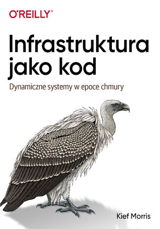 Infrastruktura jako kod. Dynamiczne systemy w epoce chmury Kief Morris - okładka książki
