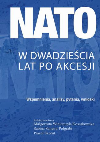NATO w dwadziecia lat po akcesji Magorzata Winiarczyk-Kossakowska, Sabina Sanetra-Pgrabi, Pawe Skorut - okadka ebooka