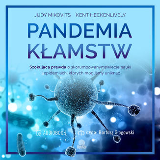 Pandemia kłamstw. Szokująca prawda o skorumpowanym świecie nauki i epidemiach, których mogliśmy uniknąć Judy Mikovits, Kent Heckenlively - okładka audiobooka MP3