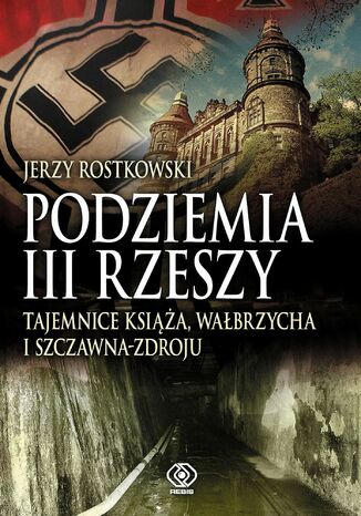 Podziemia III Rzeszy. Tajemnice Ksia, Wabrzycha i Szczawna-Zdroju Jerzy Rostkowski - okadka ebooka