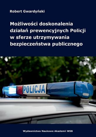 Możliwości doskonalenia działań prewencyjnych Policji w sferze utrzymywania bezpieczeństwa publicznego