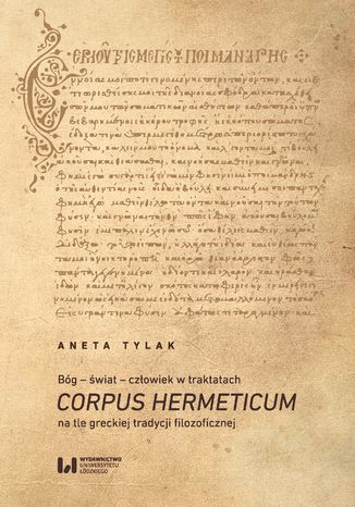 Bg - wiat - czowiek w traktatach Corpus Hermeticum na tle greckiej tradycji filozoficznej Aneta Tylak - okadka ebooka