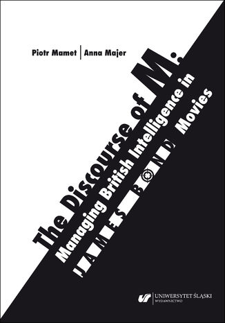 The Discourse of M: Managing British Intelligence in James Bond Movies Anna Majer, Piotr Mamet - okadka ebooka