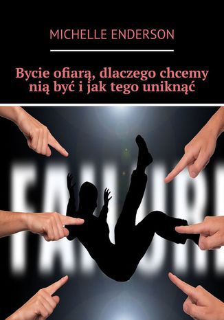 Bycie ofiarą, dlaczego chcemy nią być i jak tego uniknąć