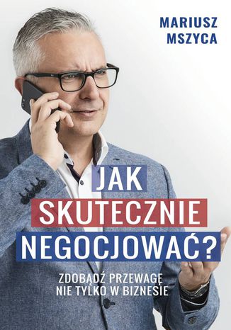 Jak skutecznie negocjować. Zdobądź przewagę nie tylko w biznesie