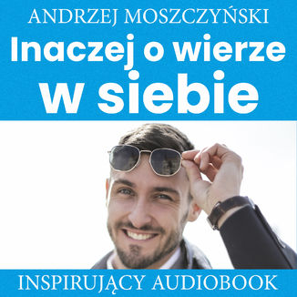 Inaczej o wierze w siebie Andrzej Moszczyński - okładka audiobooka MP3