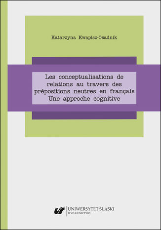Les conceptualisations de relations au travers des prépositions neutres en français. Une approche cognitive Katarzyna Kwapisz-Osadnik - okładka ebooka