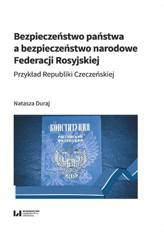 Bezpieczeństwo państwa a bezpieczeństwo narodowe Federacji Rosyjskiej. Przykład Republiki Czeczeńskiej Natasza Duraj - okładka książki