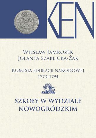 Okładka:Komisja Edukacji Narodowej 1773-1794. Tom 12. Szkoły w Wydziale Nowogródzkim 