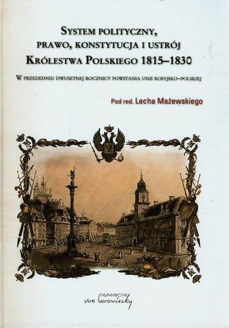 Okładka:System polityczny prawo konstytucja i ustrój Królestwa Polskiego 1815-1830 