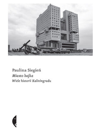 Miasto bajka. Wiele historii Kaliningradu Paulina Siegień - okładka książki