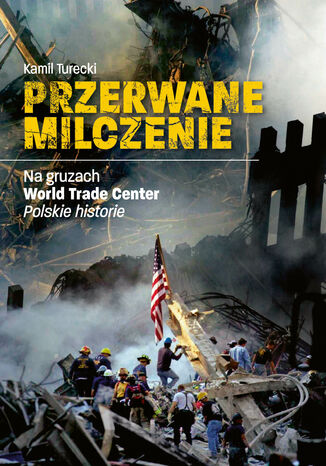Przerwane milczenie. Na gruzach World Trade Center. Polskie historie Kamil Turecki - okładka książki