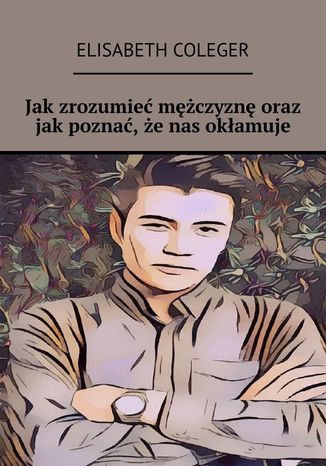 Jak zrozumieć mężczyznę oraz jak poznać, że nas okłamuje