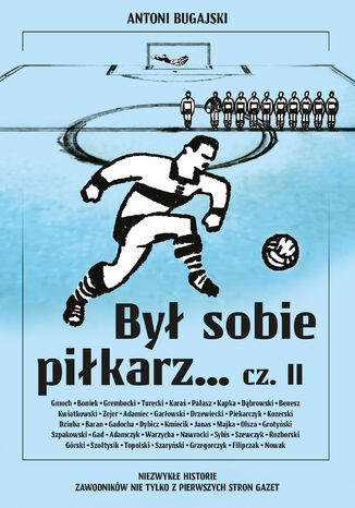 Był sobie piłkarz cz. II. Niezwykłe historie zawodników nie tylko z pierwszych stron gazet Antoni Bugajski - okładka książki