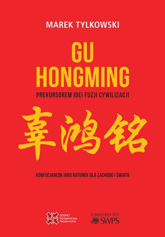 Gu Hongming prekursorem idei fuzji cywilizacji.Konfucjanizm jako ratunek dla Zachodu i wiata Marek Tylkowski - okadka ebooka
