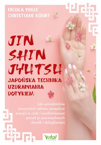 Jin Shin Jyutsu. Japońska technika uzdrawiania dotykiem