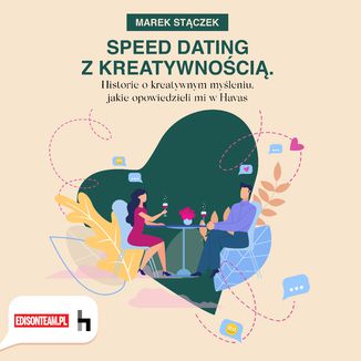 Speed dating z kreatywnością Historie o kreatywnym myśleniu, jakie opowiedzieli mi w Havas Marek Stączek - okładka audiobooka MP3