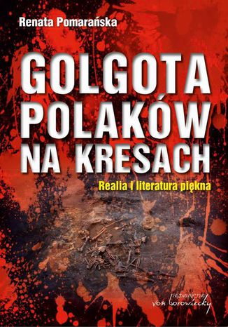 Golgota Polaków na Kresach Realia i literatura piękna Renata Pomarańska - okładka ebooka