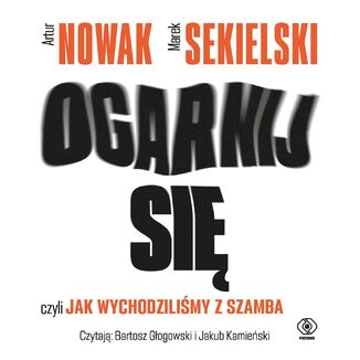 Ogarnij się, czyli jak wychodziliśmy z szamba Artur Nowak, Marek Sekielski - okładka audiobooka MP3