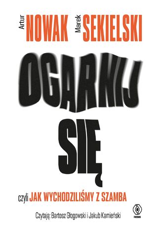 Ogarnij się, czyli jak wychodziliśmy z szamba Artur Nowak, Marek Sekielski - okładka audiobooks CD