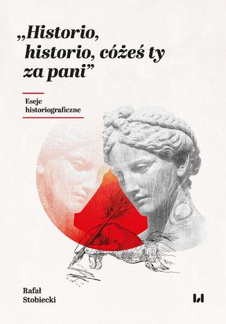 Historio, historio, ce ty za pani. Eseje historiograficzne Rafa Stobiecki - okadka ebooka