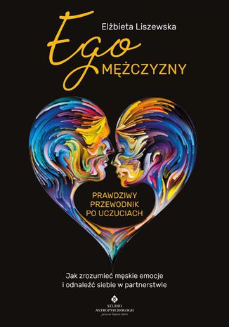 Ego mężczyzny. Prawdziwy przewodnik po uczuciach