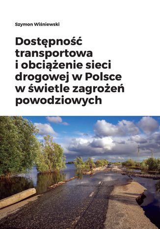 Dostpno transportowa i obcienie sieci drogowej w Polsce w wietle zagroe powodziowych Szymon Winiewski - okadka ebooka