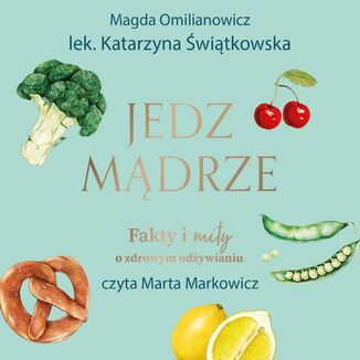 Jedz mdrze. Fakty i mity o zdrowym odywianiu Magda Omilianowicz, Katarzyna witkiewicz - okadka audiobooka MP3