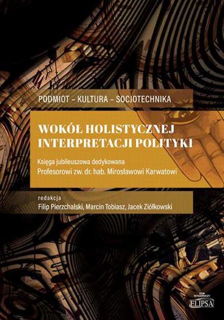 Wok holistycznej interpretacji polityki Marcin Tobiasz, Jacek Zikowski, Filip Pierzchalski - okadka ebooka