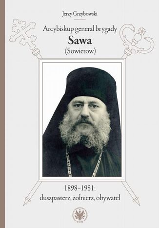 Arcybiskup genera brygady Sawa (Sowietow) 1898-1951: duszpasterz, onierz, obywatel Jerzy Grzybowski - okadka ebooka
