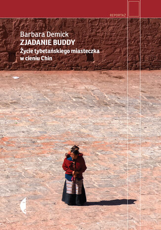 Zjadanie Buddy. ycie tybetaskiego miasteczka w cieniu Chin Barbara Demick - okadka ksiki