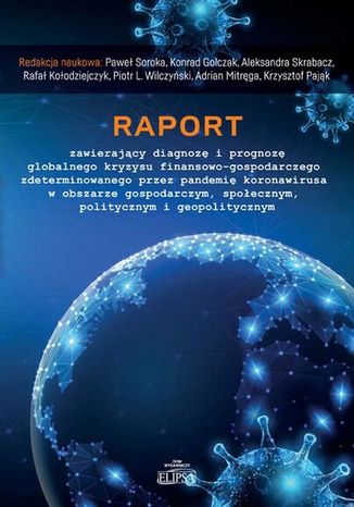 Raport zawierajcy diagnoz i prognoz globalnego kryzysu finansowo-gospodarczego zdeterminowanego przez pandemi koronawirusa w obszarze gospodarczym, spoecznym, politycznym i geopolitycznym Pawe Soroka - okadka ebooka